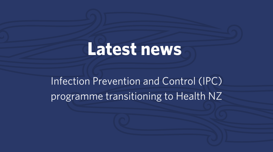 -Infection Prevention and Control (IPC) programme transitioning to Health NZ Infection Prevention and Control (IPC) programme transitioning to Health NZ